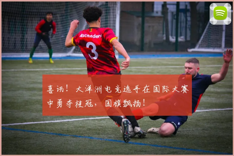 喜讯！大洋洲电竞选手在国际大赛中勇夺桂冠，国旗飘扬！