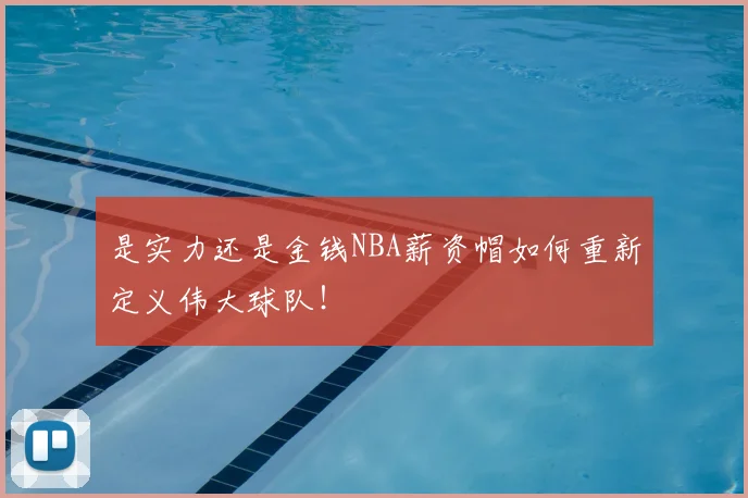 是实力还是金钱NBA薪资帽如何重新定义伟大球队!