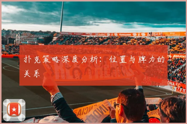 扑克策略深度分析：位置与牌力的关系